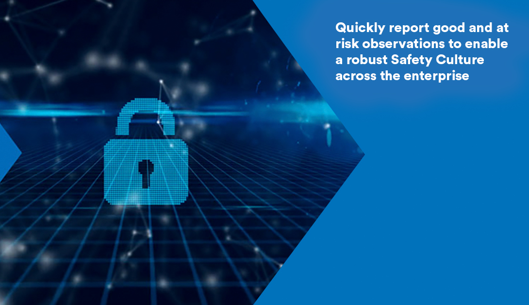 Safety Observations: Quickly report good and at risk observations to enable a robust Safety Culture across the enterprise